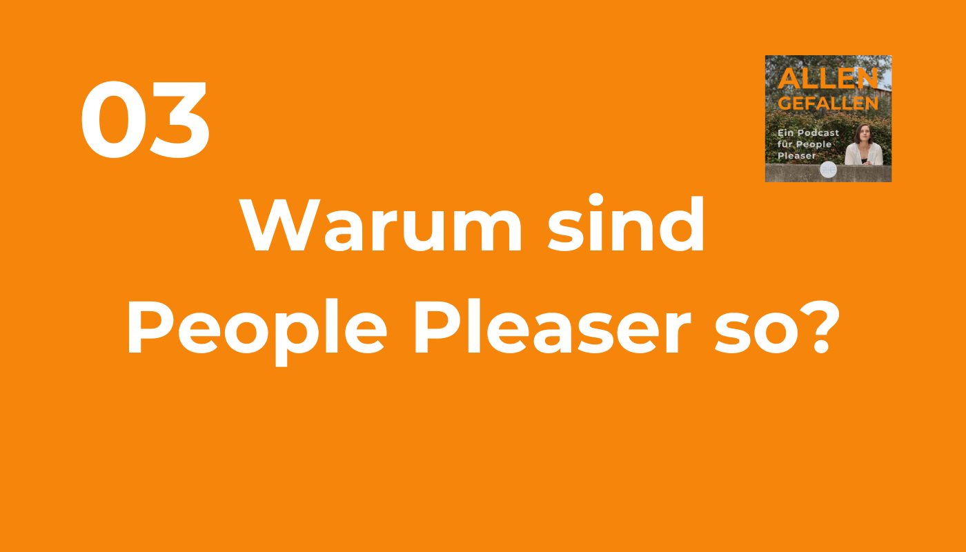 Warum People Pleaser so sind, wie sie sind. Allen Gefallen, ein Podcast für People Pleaser.