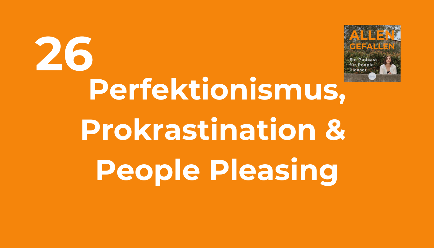 Perfektionismus, Prokrastination & People Pleasing; Allen Gefallen - ein Podcast für People Pleaser